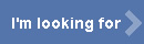 I am looking for: